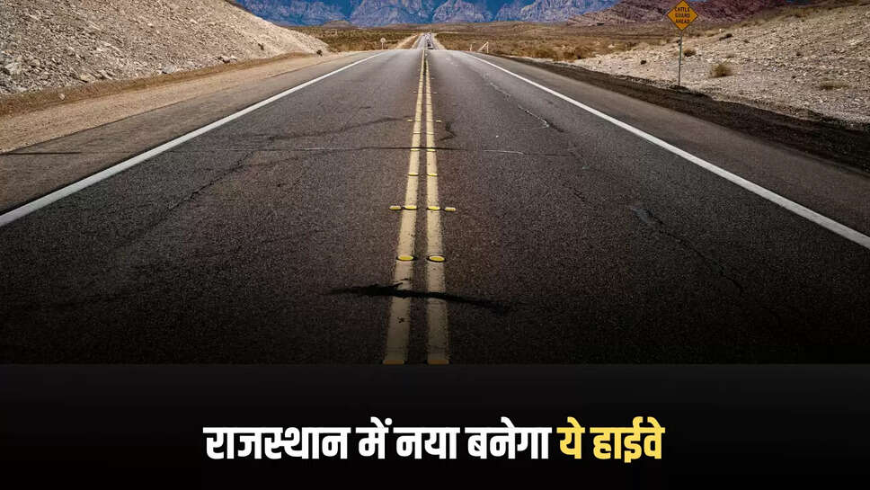 राजस्थान में नया बनेगा ये हाईवे
