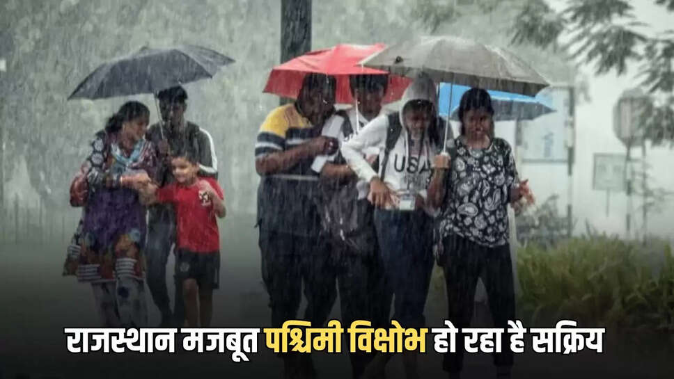 राजस्थान मजबूत पश्चिमी विक्षोभ हो रहा है सक्रिय 
