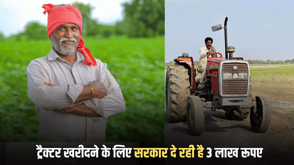 ट्रैक्टर खरीदने के लिए सरकार दे रही है 3 लाख रूपए