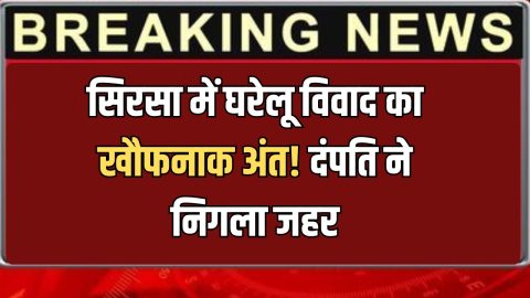 सिरसा में घरेलू विवाद का खौफनाक अंत! दंपति ने निगला जहर, गांव में पसरा मातम