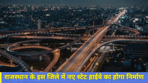 राजस्थान के इस जिले में 275 करोड़ की लागत से नए स्टेट हाईवे का होगा निर्माण,, 47.50 करोड़ से 2 RUB भी बनेगा