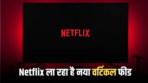 Netflix ला रहा है नया वर्टिकल फीड; एप पर मिलेगा Reels जैसा मजा