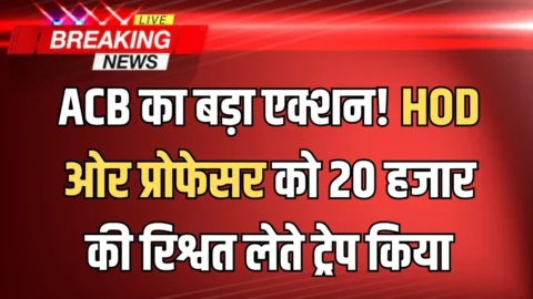 राजस्थान में ACB का बड़ा एक्शन! HOD ओर प्रोफेसर को 20 हजार की रिश्वत लेते ट्रेप किया