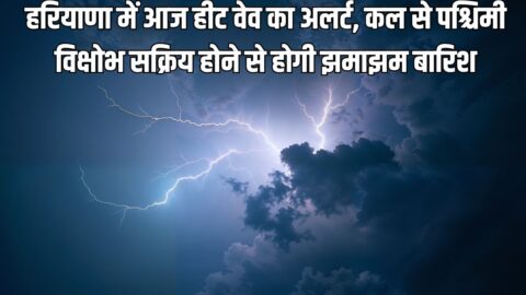 Haryana Mausam : हरियाणा में आज हीट वेव का अलर्ट, कल से पश्चिमी विक्षोभ सक्रिय होने से होगी झमाझम बारिश