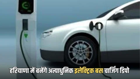 हरियाणा के इन शहरों में बनेंगे अत्याधुनिक इलेक्ट्रिक बस चार्जिंग डिपो, जल्द शरू होगा काम