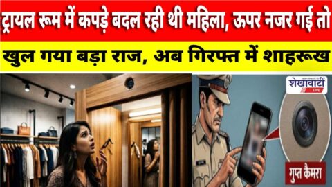 Jhunjhunu News : ट्रायल रूम में कपड़े बदल रही थी महिला, ऊपर नजर गई तो खुल गया बड़ा राज, अब गिरफ्त में शाहरूख