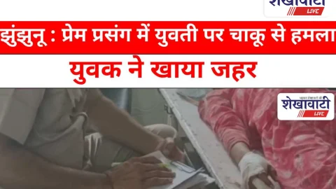 Video News: झुंझुनू : प्रेम प्रसंग में युवती पर चाकू से हमला, युवक ने खाया जहर
