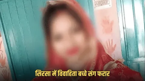 Haryana News : सिरसा में विवाहिता बच्चे संग फरार, घर से ले उड़ी सोने के जेवरात और 2 लाख केश