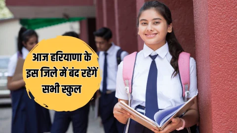 School Closed Today : आज हरियाणा के इस जिले में बंद रहेंगें सभी स्कुल, सरकार ने की घोषणा