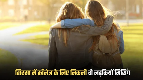 Haryana News :सिरसा में कॉलेज के लिए निकली दो लड़कियों मिसिंग, एक से कैफे में रेप, दूसरी ने राजस्थान में की लव-मैरिज