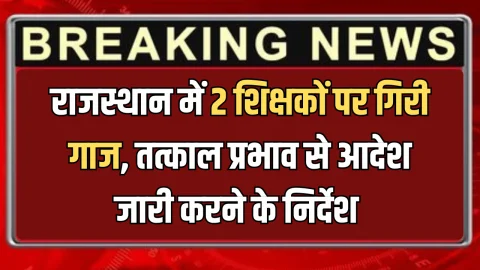 Rajasthan : राजस्थान में 2 श‍िक्षकों पर ग‍िरी गाज, तत्काल प्रभाव से APO के आदेश जारी