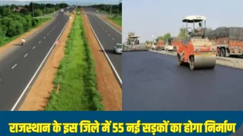 राजस्थान के इस जिले में 55 नई सड़कों का होगा निर्माण, जमीन के रेट में होगी जबरदस्त उछाल, इन गांवों को होगा सबसे ज्यादा फायदा