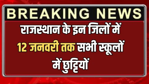 Rajasthan : राजस्थान के इन जिलों में 12 जनवरी तक सभी स्कूलों में छुट्टियों, नया आदेश जारी