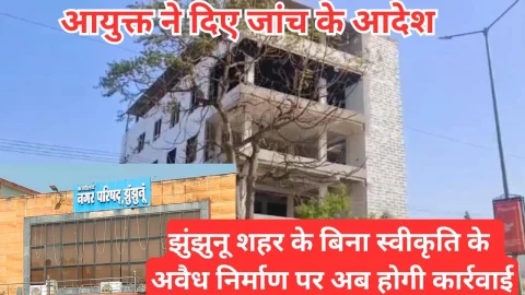 Video News – झुंझुनू शहर में बिना स्वीकृति के चलते अवैध निर्माण पर चेती नगर परिषद