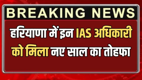 Haryana IAS Promotion : हरियाणा में इन IAS अधिकारी को मिला नए साल का तोहफा, 7 अफसरों की दी ये बड़ी सौगात