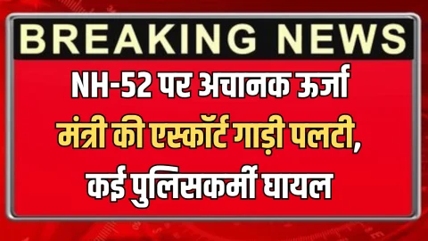 NH-52 पर अचानक ऊर्जा मंत्री की एस्कॉर्ट गाड़ी पलटी, कई पुलिसकर्मी घायल; जानें मोके के हालात