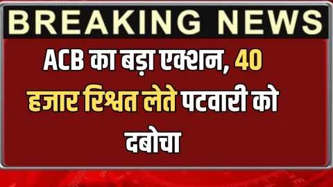 हरियाणा में ACB का बड़ा एक्शन, 40 हजार रिश्वत लेते पटवारी को दबोचा