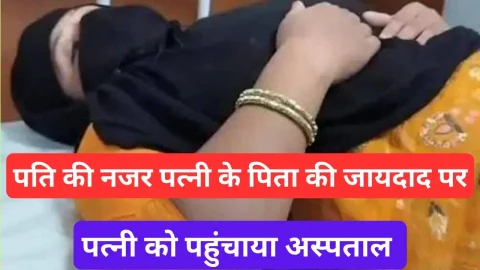 Video News – पति की नजर पड़ी पत्नी के पिता की जायदाद पर और पत्नी पहुंची अस्पताल