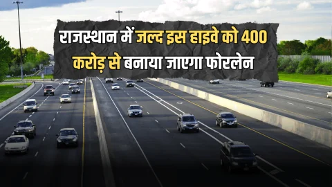 Rajasthan Highway : राजस्थान में जल्द इस हाइवे को बनाया जाएगा फोरलेन, 400 करोड़ से आसान होगा इन जिलों के बिच सफर