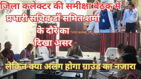 Video News – जिला कलेक्टर की समीक्षा बैठक में दिखाई दिया प्रभारी सचिव डॉ समित शर्मा के दौर का असर