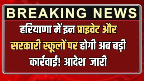 Haryana : हरियाणा में इन प्राइवेट और सरकारी स्कूलों पर होगी अब बड़ी कार्रवाई! सरकार ने जारी किए आदेश