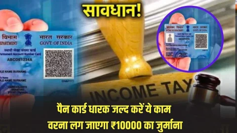 PAN Card धारकों के लिए जरूरी खबर, जल्द करें ये काम वरना लग जाएगा ₹10000 का जुर्माना