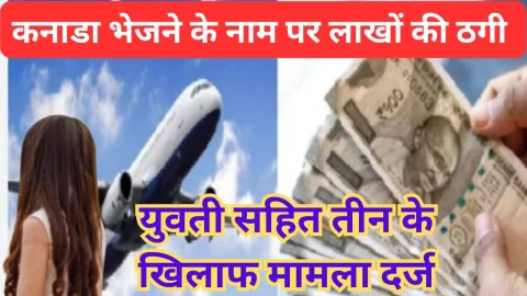 Video News – कनाडा भेजने के नाम पर ठगे 4.71 लाख, युवती सहित 3 के खिलाफ मामला दर्ज