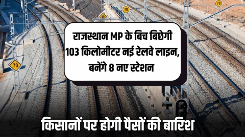 New Railway Line : राजस्थान MP के बिच बिछेगी 103 किलोमीटर की नई रेलवे लाइन, बनेंगे 8 नए स्टेशन, किसानों पर होगी पैसों की बारिश