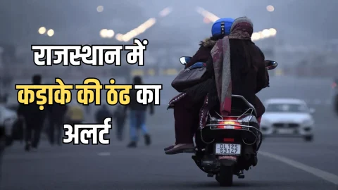 Rajasthan Weather Forecast : राजस्थान में ठंढ पहुंची अपनी चर्म पर, अगले 4 दिनों के जारी हुआ नया अलर्ट