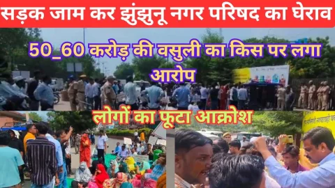 Video News – सड़क जाम के साथ किया झुंझुनू नगर परिषद का घेराव, आखिर किस पर लगाया 50 से 60 करोड रुपए की वसूली का आरोप
