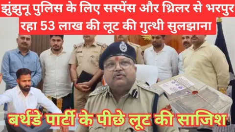 Video News – झुंझुनू पुलिस के लिए सस्पेंस और थ्रिलर से भरपूर रहा 53 लाख की लूट की गुत्थी सुलझाना