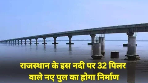 राजस्थान के इस नदी पर 32 पिलर वाले नए पुल का होगा निर्माण, खर्च होंगे 7.70 करोड रुपए, इन जिलों को मिलेगा फायदा