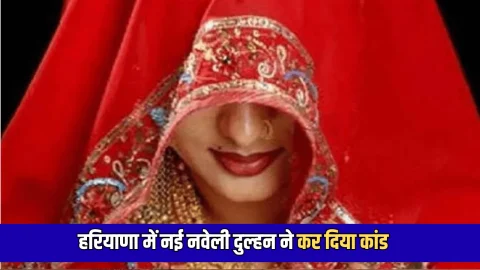 हरियाणा में नई नवेली दुल्हन ने कर दिया कांड, परिवार को नहीं हो रहा यकीन
