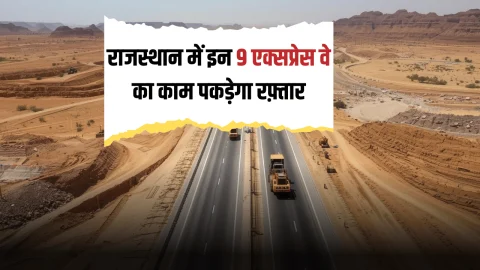 राजस्थान में इन 9 एक्सप्रेस वे का काम पकड़ेगा रफ़्तार, सरकार ने उठाया बड़ा कदम