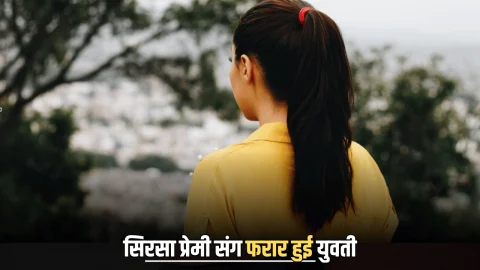 सिरसा प्रेमी संग फरार हुई युवती, मौसी के घर में रह रही थी, दोनों परिवारों में तनातनी का माहौल…