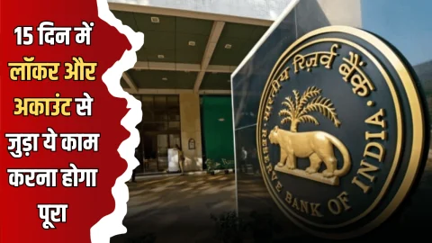 15 दिन में लॉकर और अकाउंट से जुड़ा ये काम करना होगा पूरा , वरना बढ़ेगी परेशानी, RBI ने बदला नियम