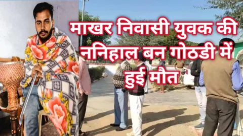 माखर निवासी युवक की ननिहाल बनगोठडी में हुई मौत -Video News