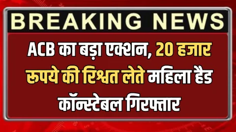 ACB Action: राजस्थान में फिर ACB का बड़ा एक्शन, 20 हजार रूपये की रिश्वत लेते महिला हैड कॉन्स्टेबल गिरफ्तार