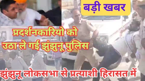 Video News – झुंझुनू लोकसभा से प्रत्याशी गिरफ्तार ! प्रदर्शनकारियो को उठा ले गई झुंझुनू पुलिस