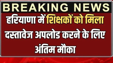 ताजा खबर : Haryana News : हरियाणा में शिक्षकों को मिला दस्तावेज अपलोड करने के लिए अंतिम मौका, कल रात 12 बजे तक का समय