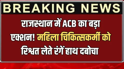 Rajasthan News (राजस्थान समाचार) : राजस्थान के बीकानेर में ACB का बड़ा एक्शन! महिला चिकित्सकर्मी को रिश्वत लेते रंगें हाथ दबोचा