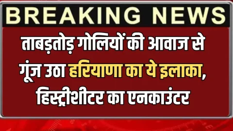 Haryana : आज सुबह ताबड़तोड़ गोलियों की आवाज से गूंज उठा हरियाणा का ये इलाका, हिस्ट्रीशीटर का एनकाउंटर, राजस्थान का साथी भी गिरफ्तार