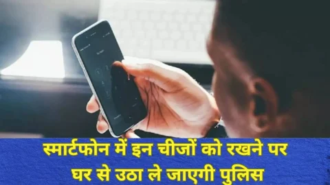 अपने फोन में भूलकर भी नहीं रखें ये चीजें, वरना घर से उठा लेगी पुलिस, तुरंत लग जाएगी हथकड़ी